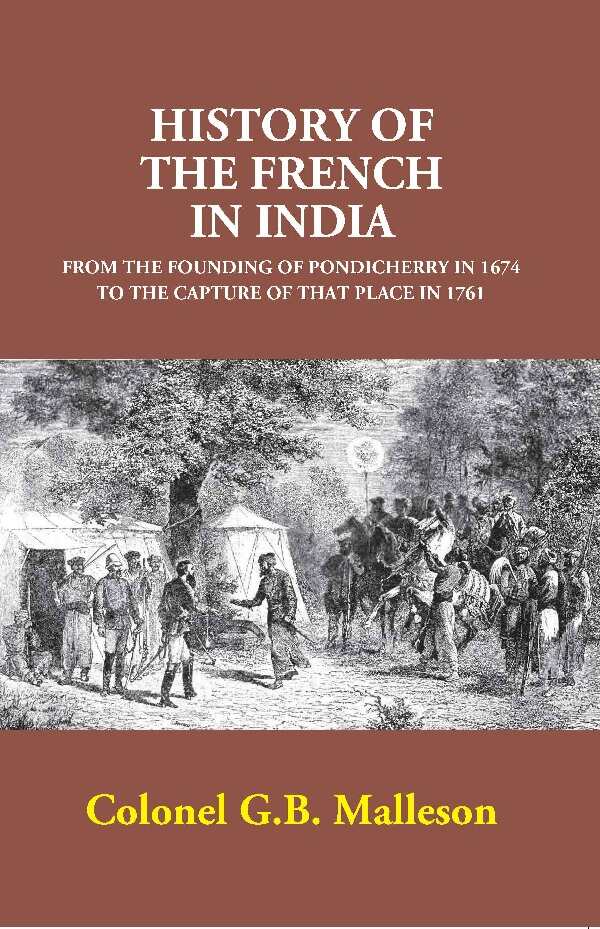 History of the French in India: From the Founding of Pondicherry in 1674 to the Capture of that Place in 1761 - Gyan Books