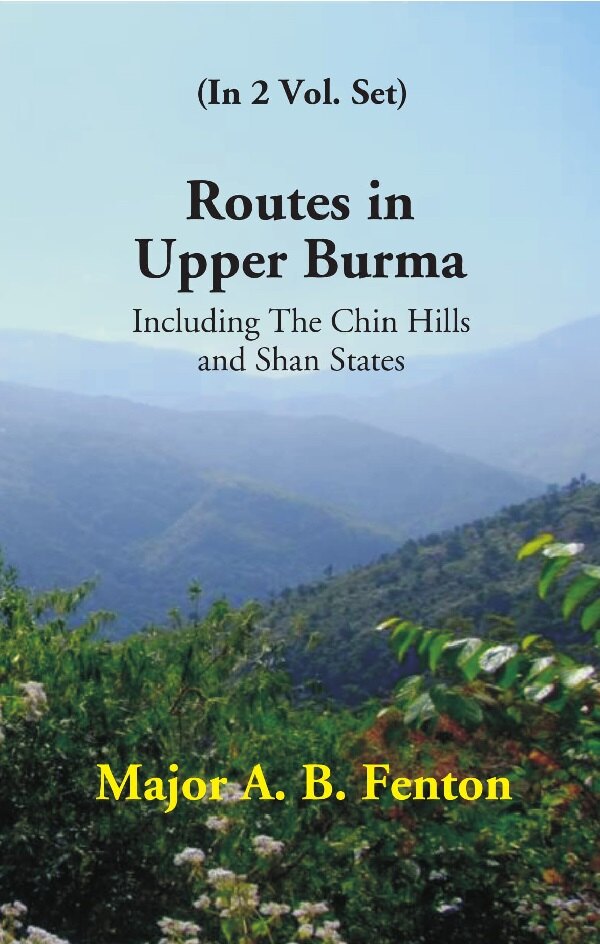 Routes in Upper Burma: Including the Chin Hills and Shan States 2 Vols. Set - Gyan Books