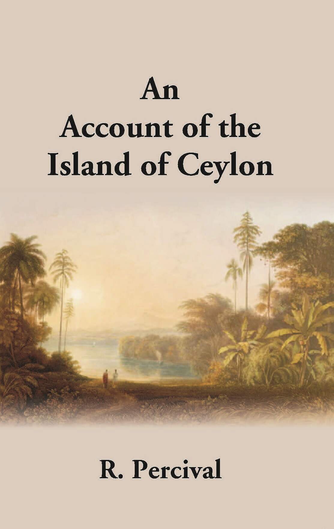 An Account Of The Island Of Ceylon Containing Its History, Geography, Natural History, With The Manners And Customs Of Its Various Inhabitants - Gyan Books