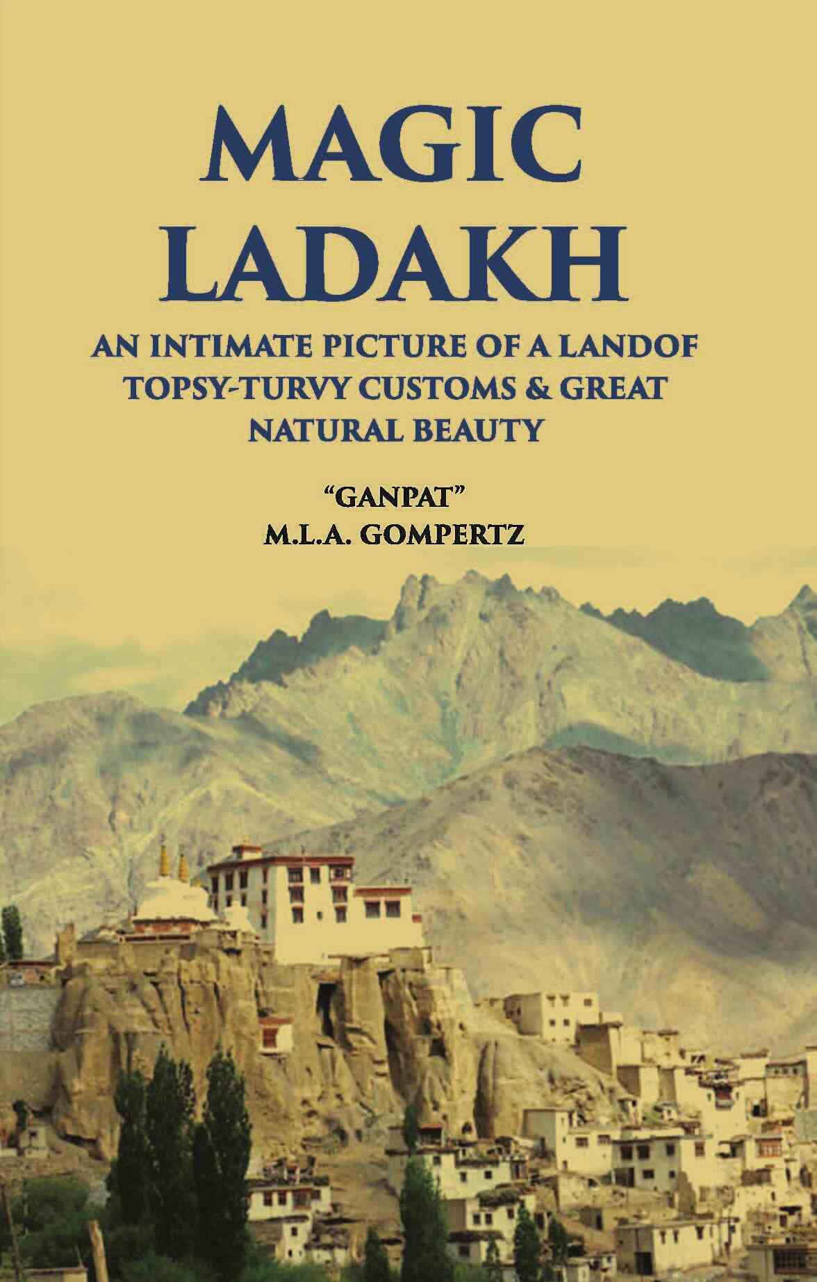 Magic Ladakh:- An Intimate Picture Of A Land Of Topsy-Turvy Customs & Great Natural Beauty - Gyan Books