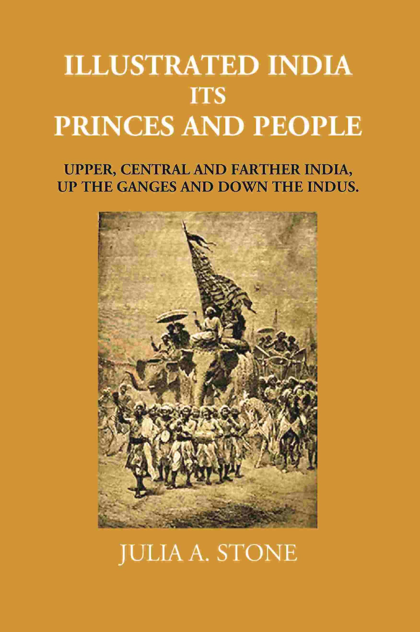 Illustrated India Its Princes And People: Upper, Central And Farther India, Up The Ganges And Down The Indus - Gyan Books