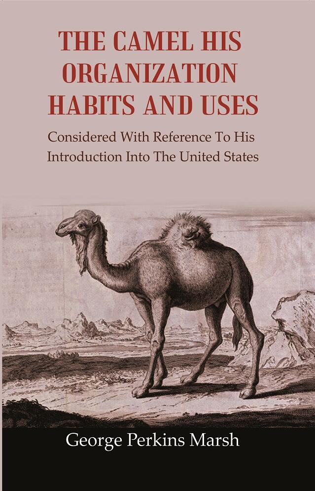 The Camel His Organization Habits and Uses: Considered with Reference to his Introduction into the United States - Gyan Books