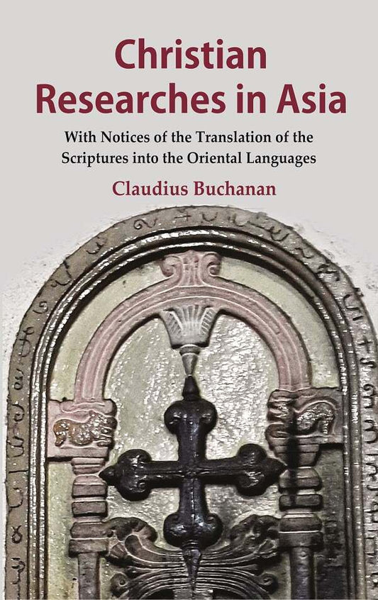 Christian Researches in Asia: With Notices of the Translation of the Scriptures into the Oriental Languages - Gyan Books