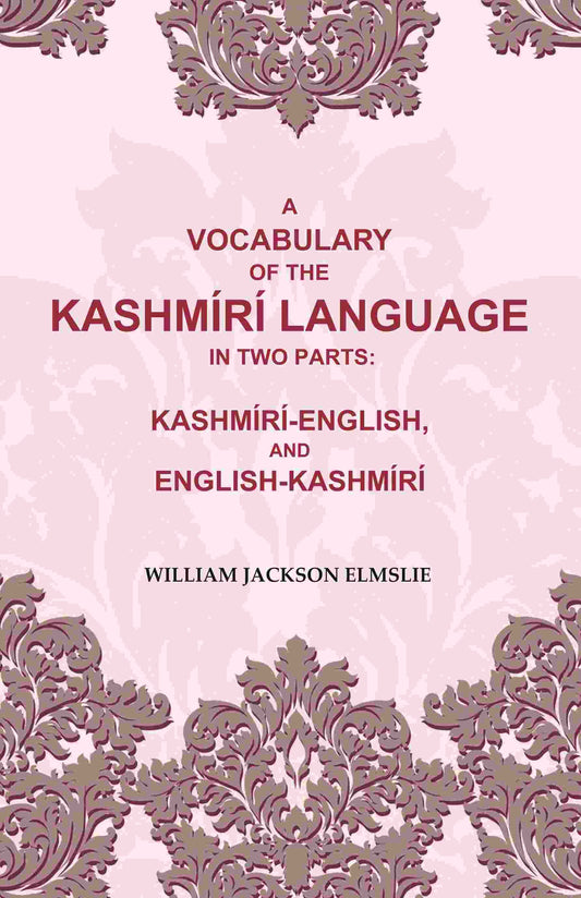 A Vocabulary of the Kashmírí Language in two Parts: Kashmírí-English, and English-Kashmírí - Gyan Books