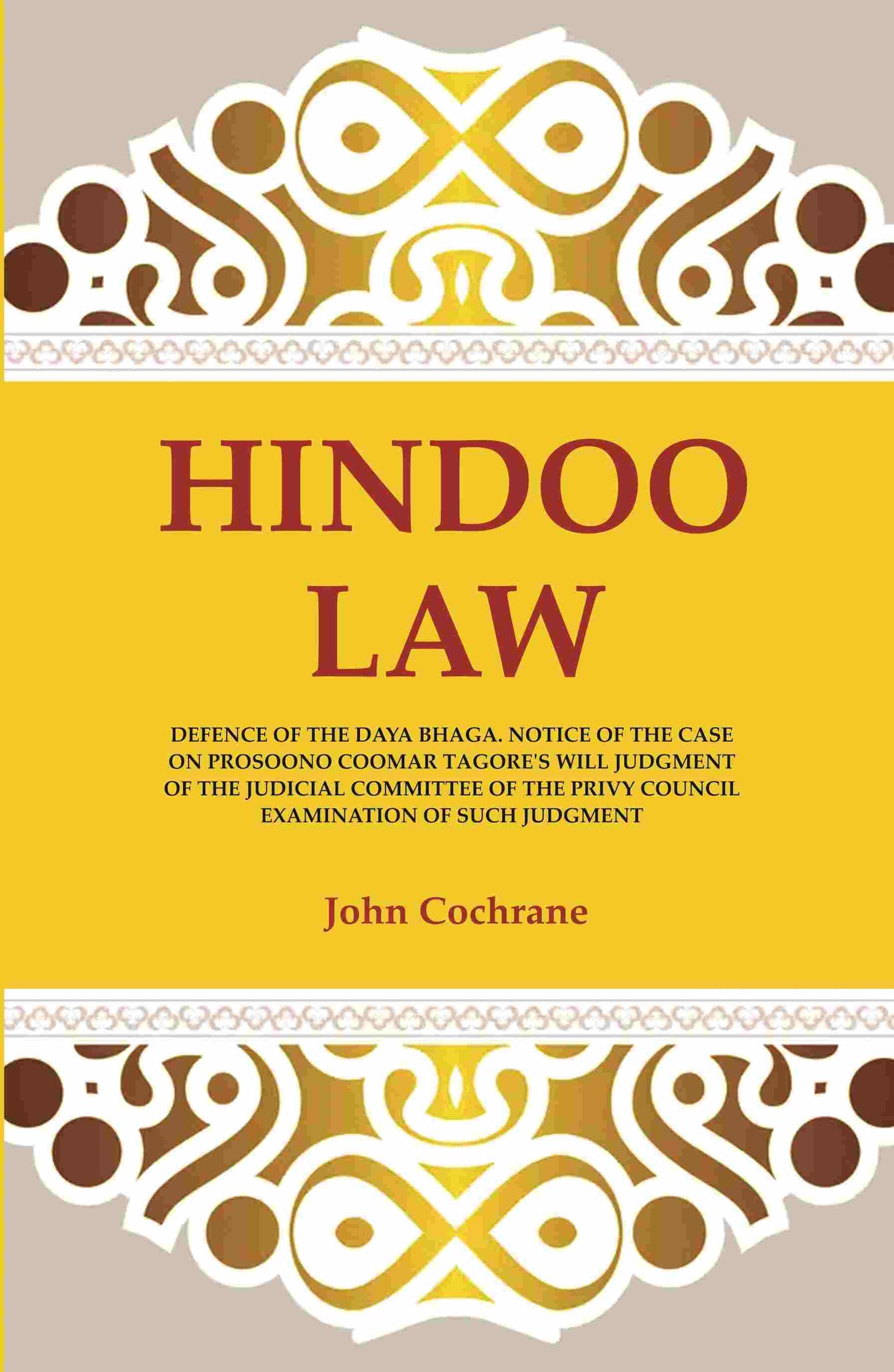Hindoo Law: Defence Of The Daya Bhaga. Notice Of The Case On Prosoono Coomar Tagore'S Will Judgment Of The - Gyan Books