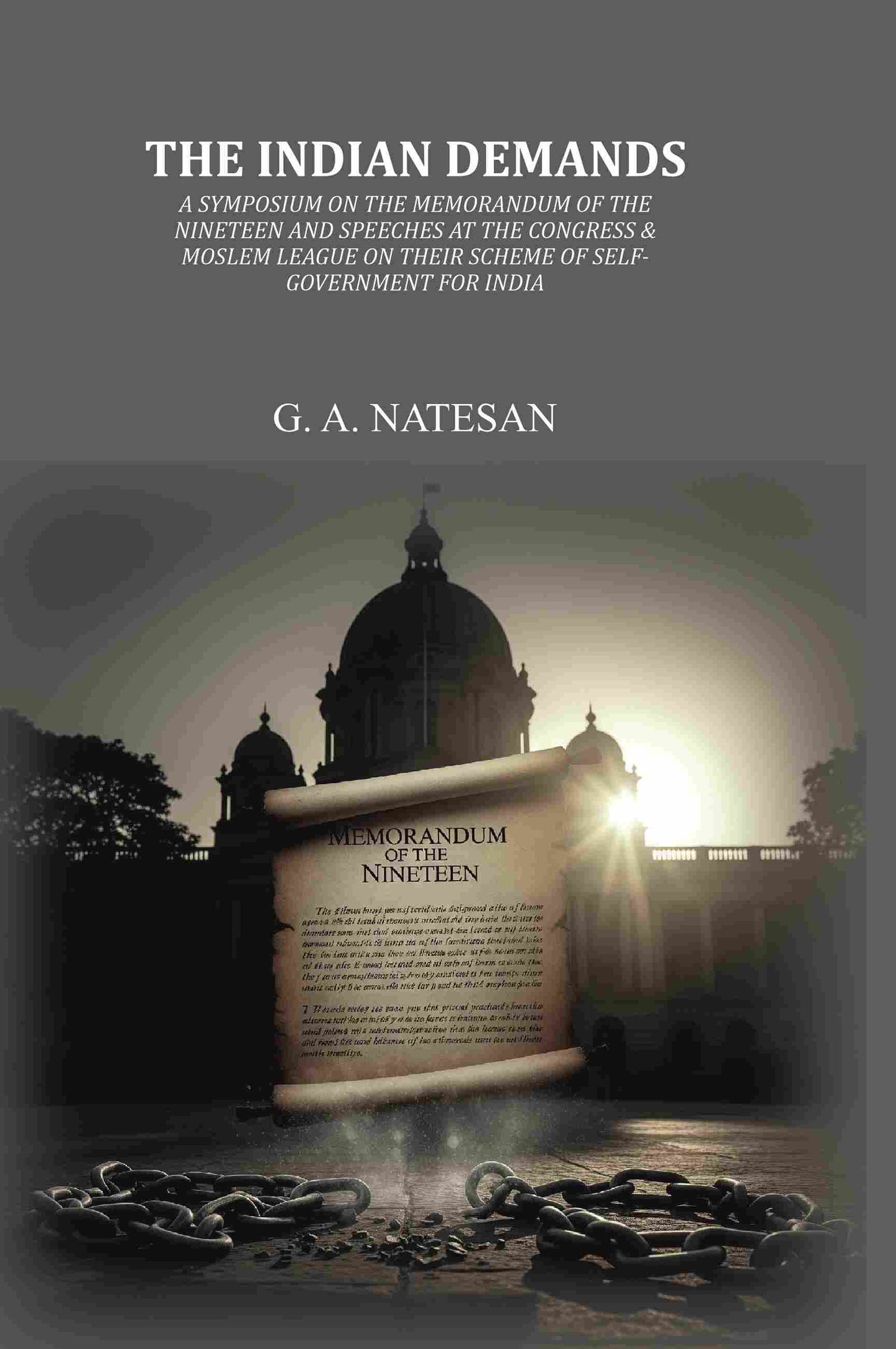 The Indian Demands: A Symposium On The Memorandum Of The Nineteen And Speeches At The Congress & Moslem League On Their Scheme Of Self-Government For India - Gyan Books