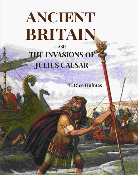 Ancient Britain: And The Invasions Of Julius Caesar - Gyan Books