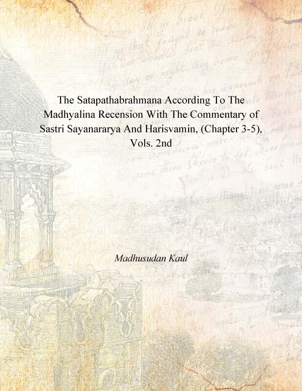 The Satapathabrahmana According to the Madhyalina Recension With the Commentary of Sastri Sayanararya and Harisvamin Vol. 2nd - Gyan Books