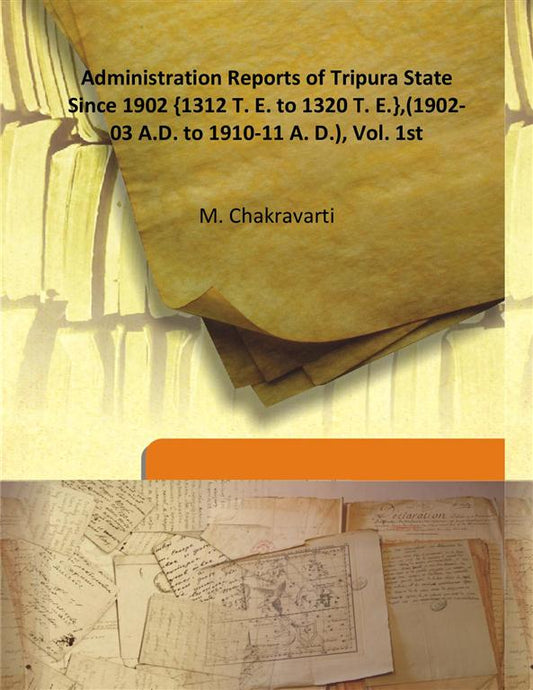 Administration Reports of Tripura State Since 1902 {1312 T. E. to 1320 T. E.},(1902-03 A.D. to 1910-11 A. D.) Vol. 1st - Gyan Books