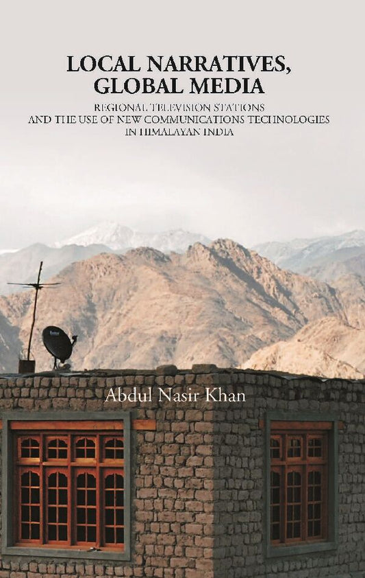 Local Narratives, Global Media: Regional Television Stations and the Use of New Communications Technologies in Himalayan, India - Gyan Books