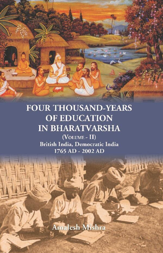 Four Thousand Years of Education in Bharatvarsha British India, Democratic India 1765 AD - 2002 AD Vol. 2nd - Gyan Books
