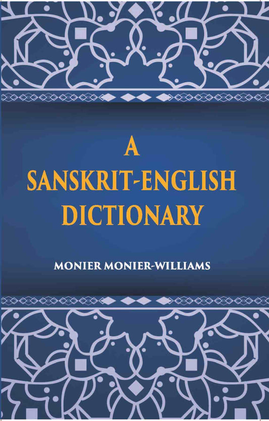 A Sanskrit-English Dictionary Etymologically And Philologically Arranged With Special Reference To Greek, Latin, Gothic, German, Anglo-Saxon And Other Cognate Indo-European Languages - Gyan Books