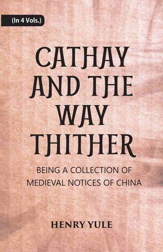 Cathay And The Way Thither: Being A Collection Of Medieval Notices Of China 4 Vols. Set - Gyan Books