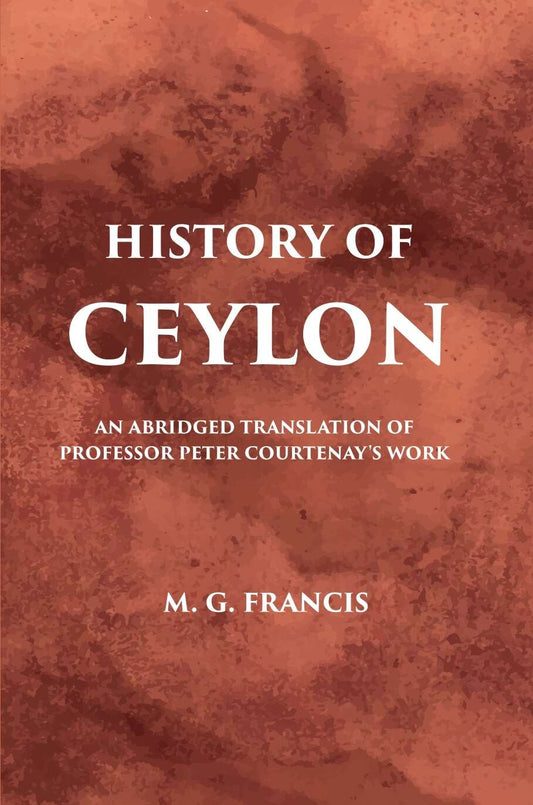 History Of Ceylon: An Abridged Translation Of Professor Peter Courtenary’S Work - Gyan Books