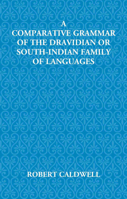 A Comparative Grammar Of The Dravidian Or South-Indian Family Of Languages - Gyan Books