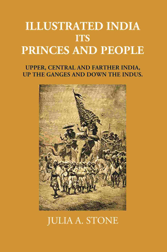 Illustrated India Its Princes And People: Upper, Central And Farther India, Up The Ganges And Down The Indus - Gyan Books