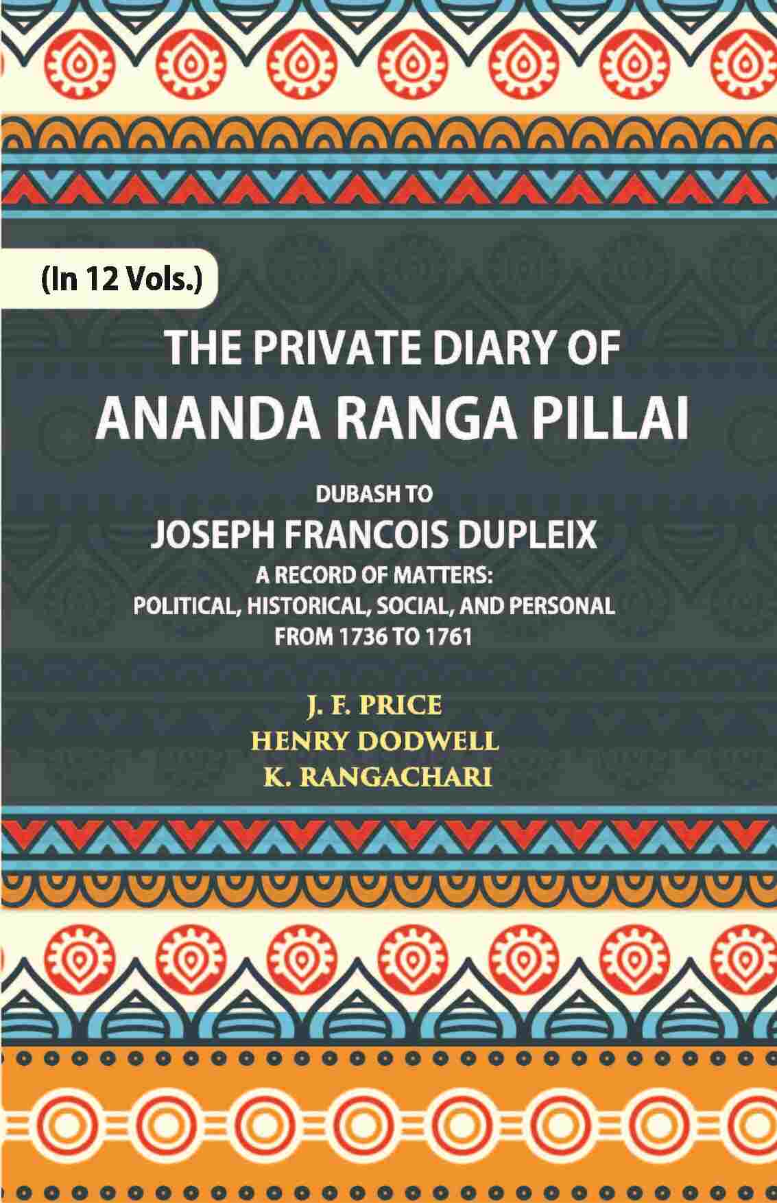 The Private Diary Of Ananda Ranga Pillai Dubash To Joseph Francois Dupleix Governor Of Pondicherry Vol. 12th - Gyan Books