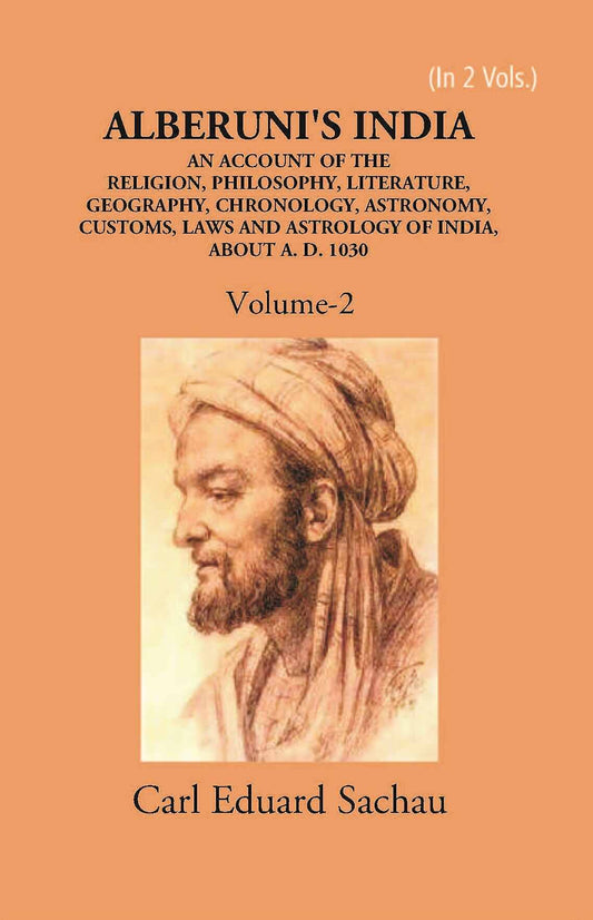 Alberuni's India An Account Of The Religion, Philosophy, Literature, Geography, Chronology, Astronomy, Customs, Laws And Astrology Of India About A.D. 1030 Vol. 2nd - Gyan Books