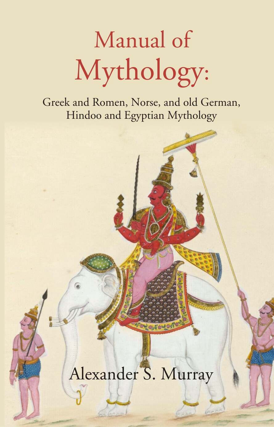 Manual of Mythology: Greek and Romen, Norse, and old German, Hindoo and Egyptian Mythology - Gyan Books