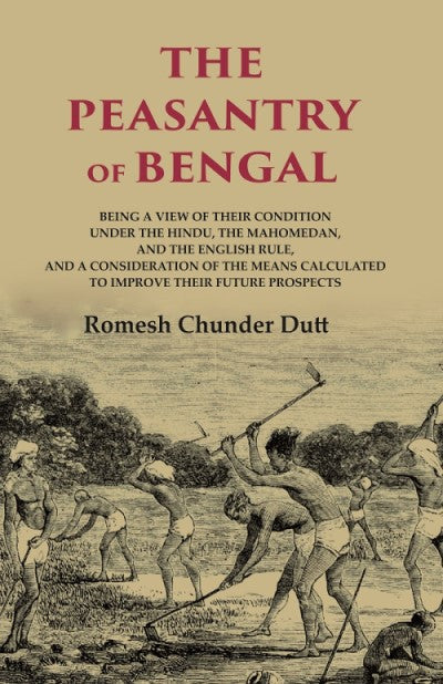 The Peasantry Of Bengal: Being A View Of Their Condition Under The Hindu, The Mahomedan, And The English - Gyan Books
