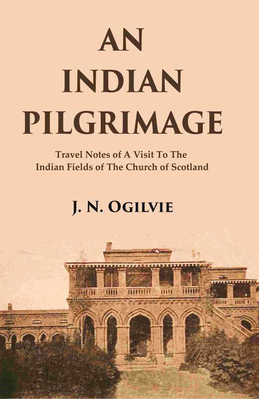 An Indian Pilgrimage: Travel Notes of a Visit to The Indian Fields of The Church of Scotland - Gyan Books