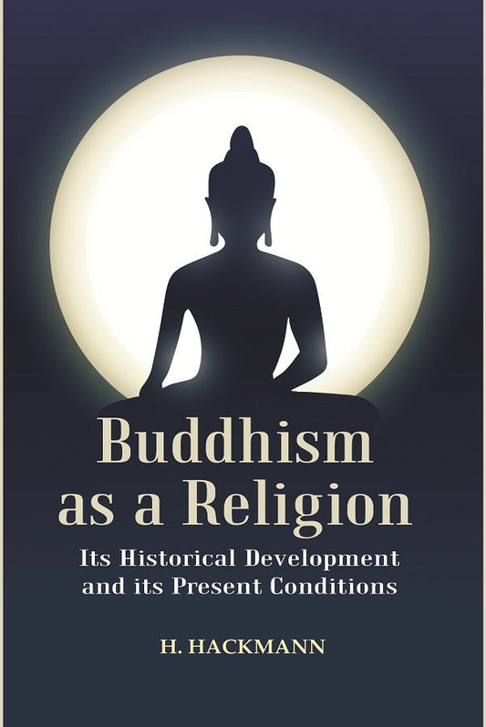 Buddhism as a Religion: Its Historical Development and its Present Conditions - Gyan Books