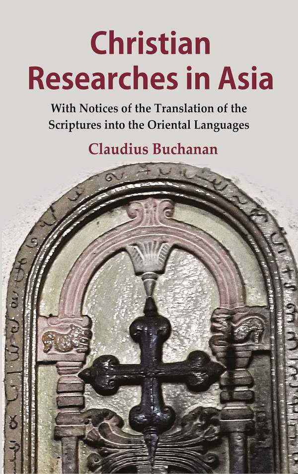 Christian Researches in Asia: With Notices of the Translation of the Scriptures into the Oriental Languages - Gyan Books