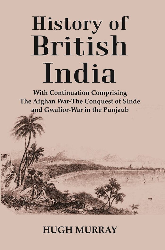 History of British India : With Continuation Comprising The Afghan War-The Conquest of Sinde and Gwalior-War in the Punjaub - Gyan Books