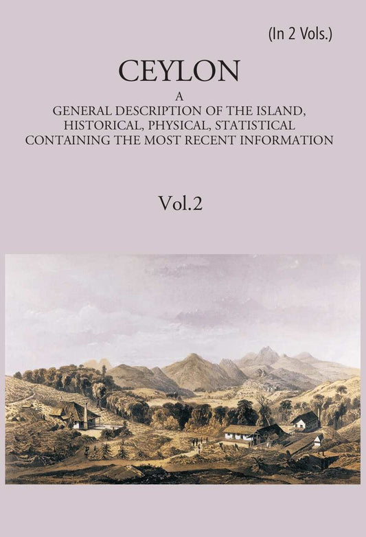 Ceylon:- A General Description Of The Island, Historical, Physical, Statistical Vol. 2nd - Gyan Books