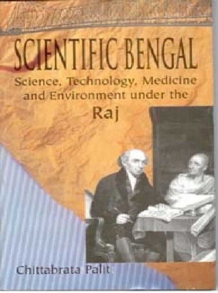 Scientific Bengal Science, Technology, Medicine and Environment Under the Raj - Gyan Books