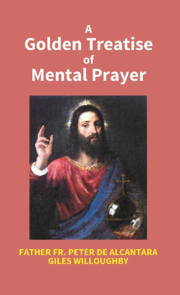 A Golden Treatise Of Mental Prayer: With Divers Spiritual Rules And Directions, No Less Profitable, - Gyan Books