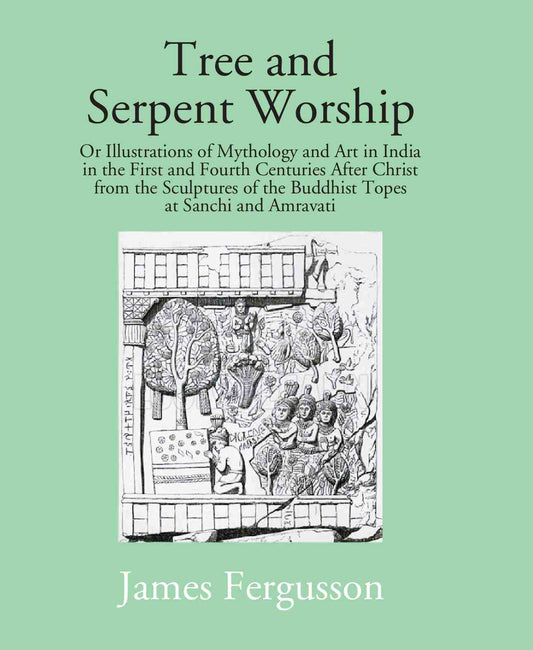 Tree And Serpent Worship: Or Illustrations Of Mythology And Art In India In The First And Fourth Centuries - Gyan Books