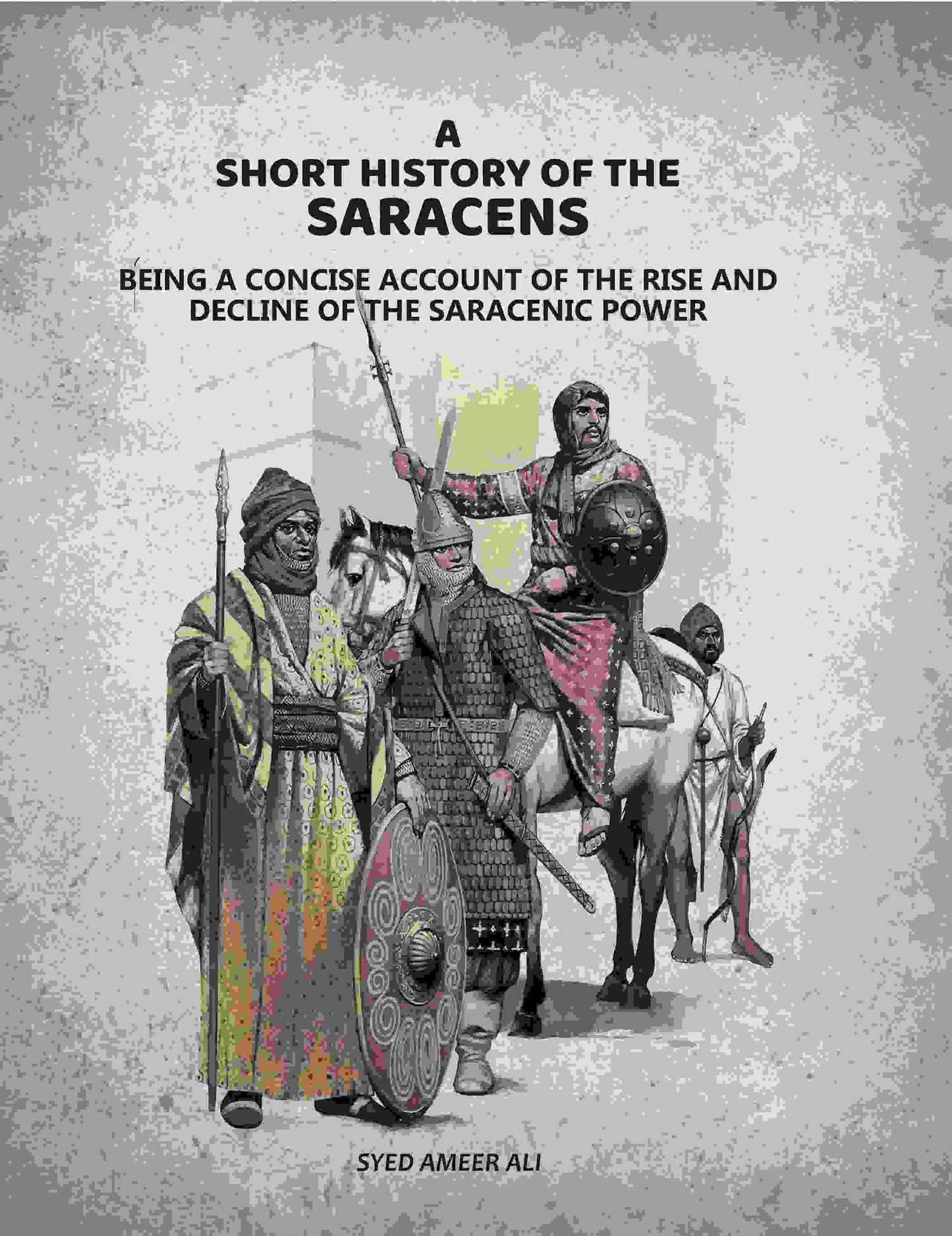 A Short History Of The Saracens: Being A Concise Account Of The Rise and Decline Of The Saracenic Power - Gyan Books