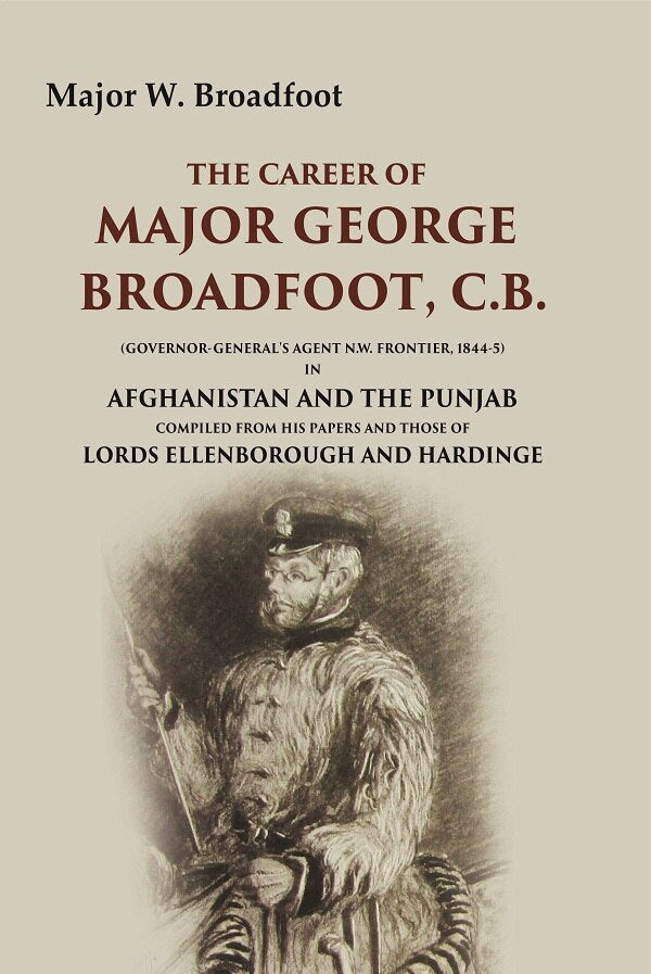 The Career Of Major George Broadfoot, C.B.: (Governor-General'S Agent N.W. Frontier, 18445) In Afghanistan - Gyan Books