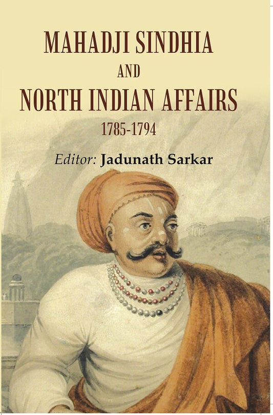 Mahadji sindhia and north indian affairs 1785-1794 - Gyan Books