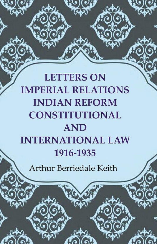 Letters on Imperial Relations Indian Reform Constitutional and International Law 1916-1935 - Gyan Books