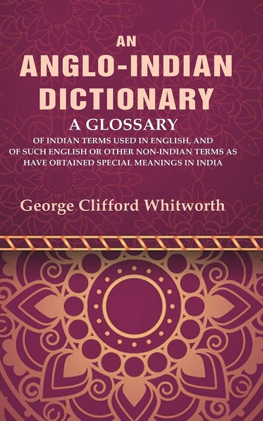 An Anglo-Indian Dictionary: A Glossary Of Indian Terms Used In English, And Of Such English Or Other - Gyan Books