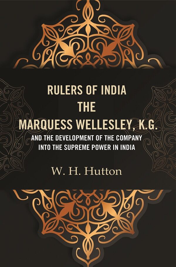 Rulers of India: The Marquess Wellesley, K.G. and the development of the company into the supreme power in India - Gyan Books