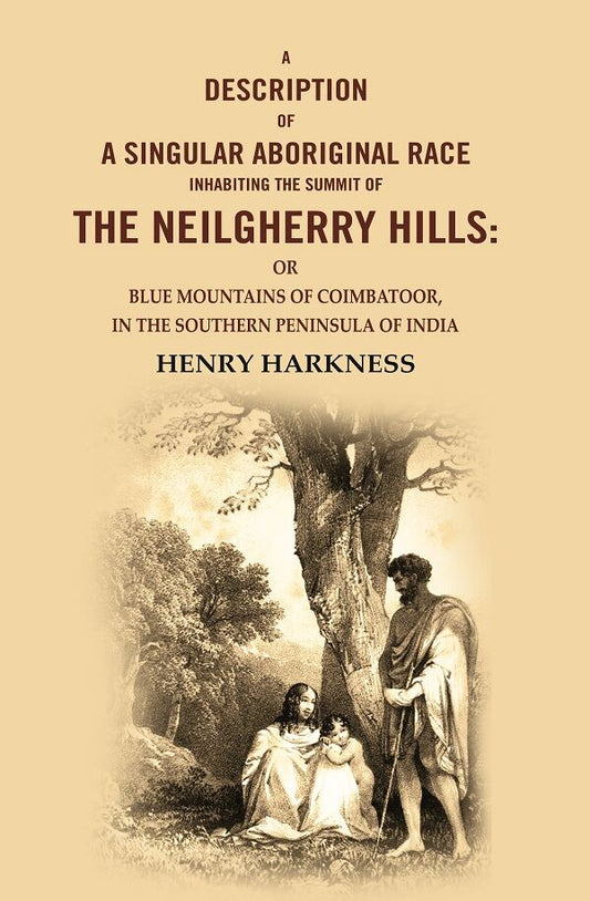 A Description Of A Singular Aboriginal Race Inhabiting The Summit Of The Neilgherry Hills: Or Blue - Gyan Books