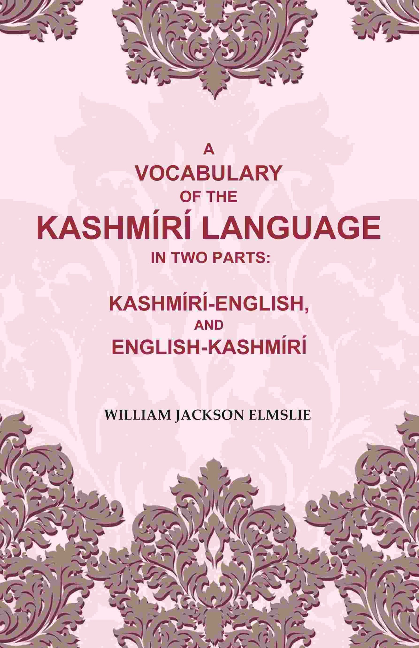 A Vocabulary of the Kashmírí Language in two Parts: Kashmírí-English, and English-Kashmírí - Gyan Books