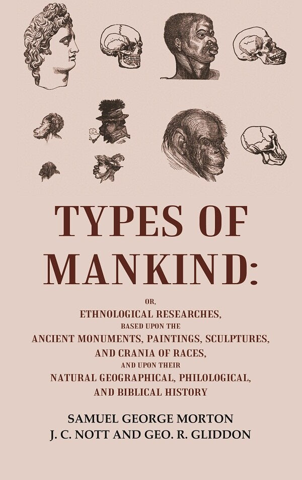 Types Of Mankind: Or, Ethnological Researches, Based Upon The Ancient Monuments, Paintings, Sculptures, And - Gyan Books