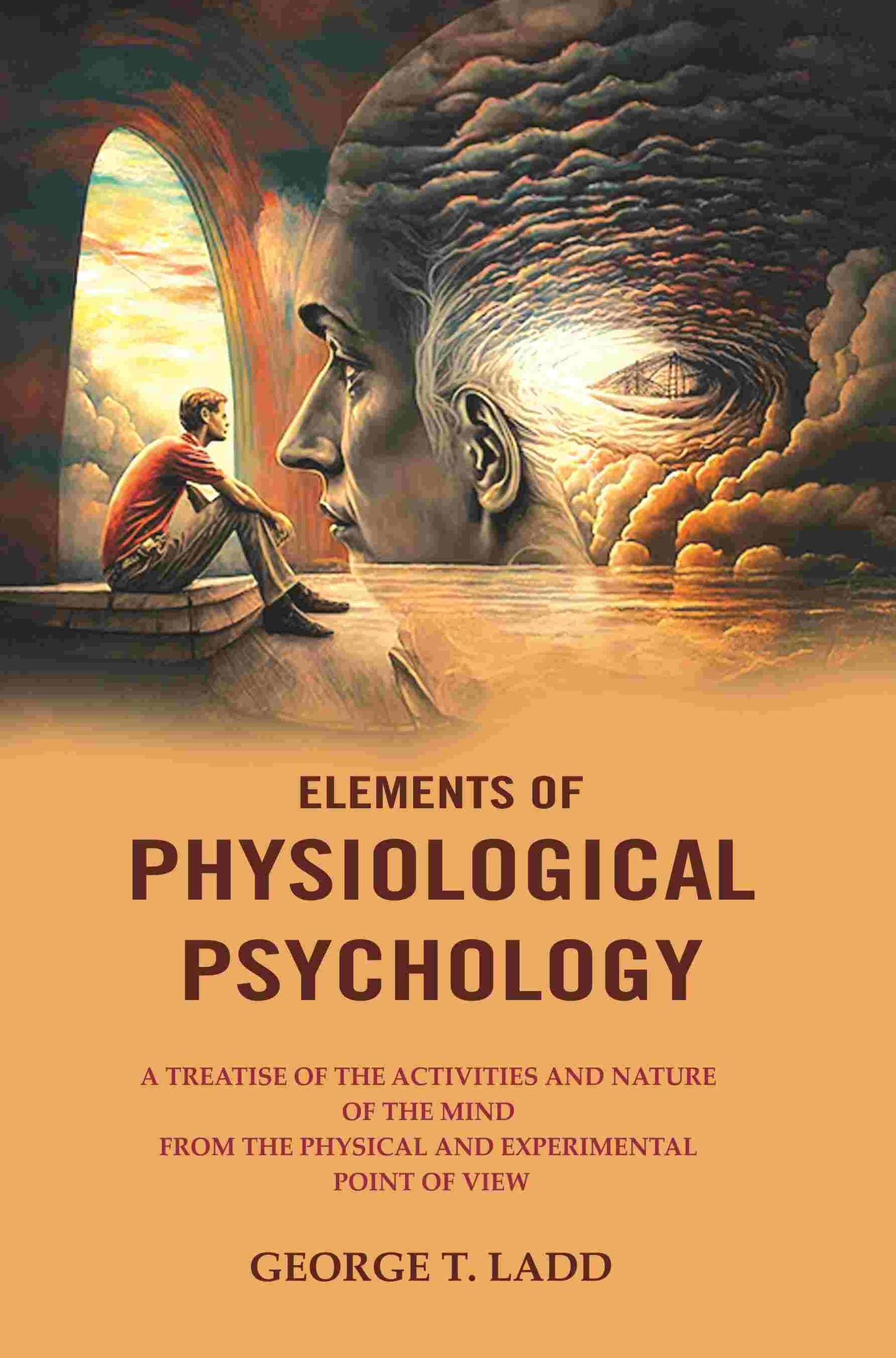 Elements Of Physiological Psychology: A Treatise Of The Activities And Nature Of The Mind From The Physical - Gyan Books