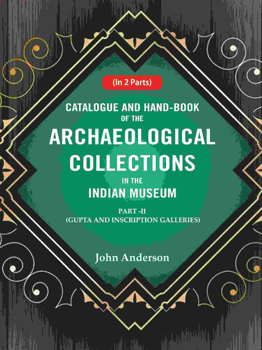 Catalogue and Hand-Book of the Archaeological Collections In the Indian Museum Gupta and Inscription Galleries Part-2 - Gyan Books