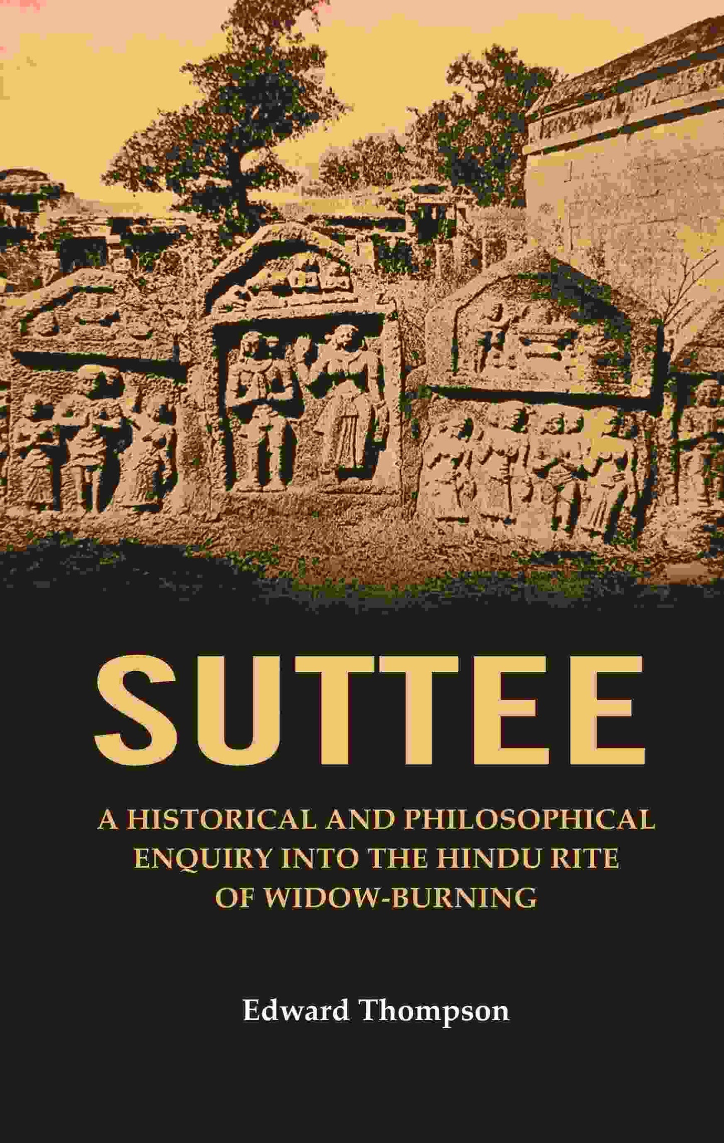 Suttee: A Historical and Philosophical Enquiry Into the Hindu Rite of Widow-Burning - Gyan Books