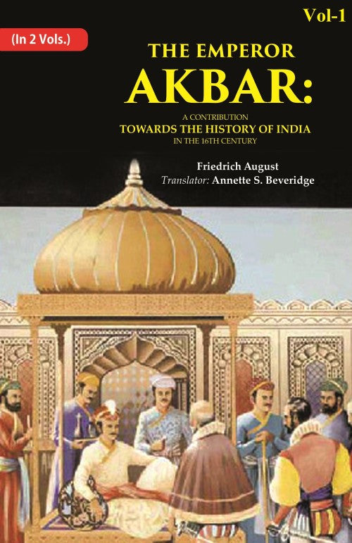 The Emperor Akbar: A Contribution Towards the History of India in the 16Th Century 1st - Gyan Books