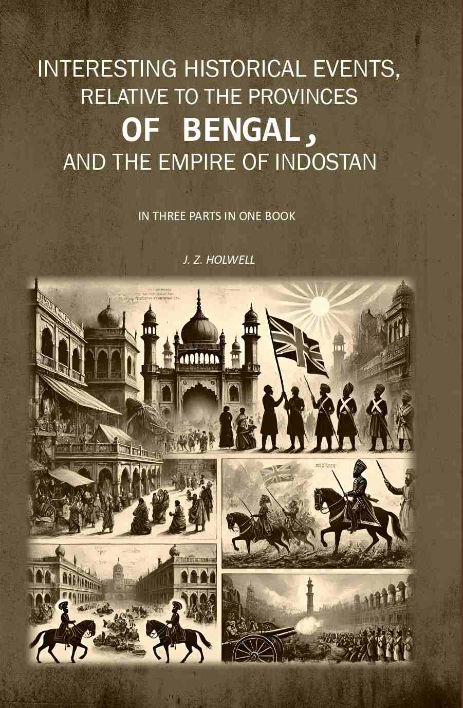 Interesting Historical Events, Relative To The Provinces Of Bengal, And The Empire Of Indostan In Three - Gyan Books