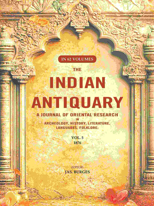 The Indian Antiquary a Journal of Oriental Research in Archeology, History, Literature, Languages, Folklore: Vol. V. 1876 5th - Gyan Books