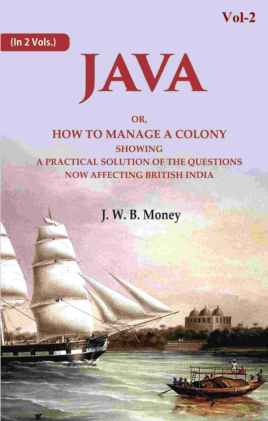 Java: Or, How to Manage a Colony Showing a Practical Solution of The Questions Now Affecting British India 2nd - Gyan Books
