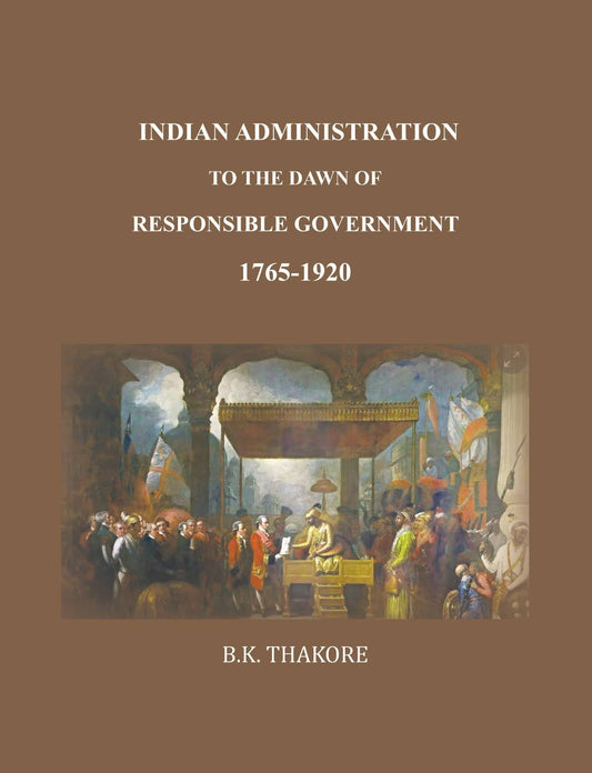 Indian Administration to the Dawn of Responsible Government: 1765-1920 - Gyan Books