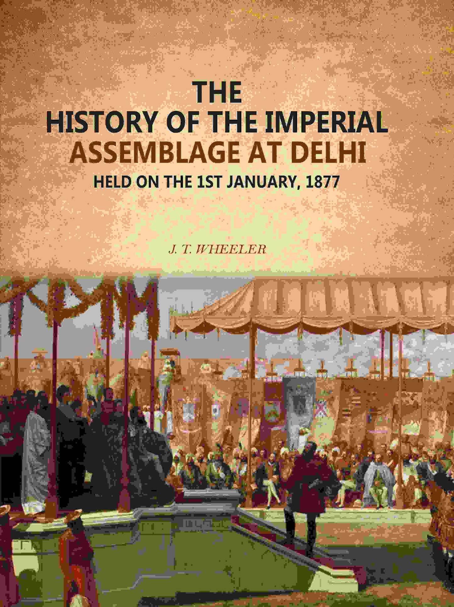 The History Of The Imperial Assemblage At Delhi: Held On The 1st January, 1877 - Gyan Books
